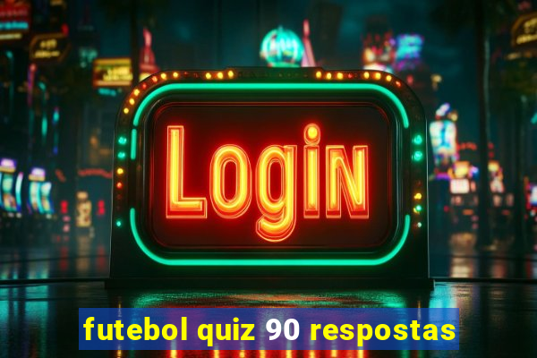 futebol quiz 90 respostas